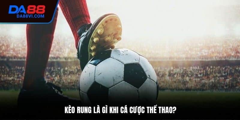 Kèo rung là gì